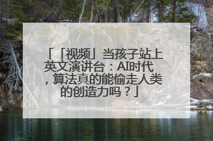 「视频」当孩子站上英文演讲台：AI时代，算法真的能偷走人类的创造力吗？