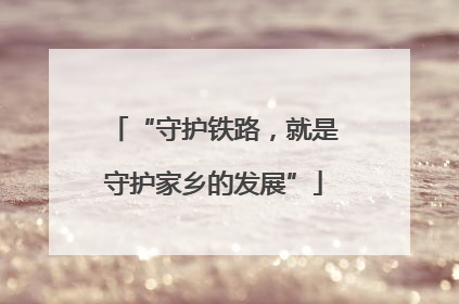 “守护铁路，就是守护家乡的发展”
