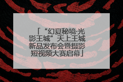 “幻夏秘境·光影王城”天上王城新品发布会暨摄影短视频大赛启幕