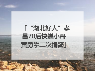 “湖北好人”孝昌70后快递小哥黄勇攀二次捐髓