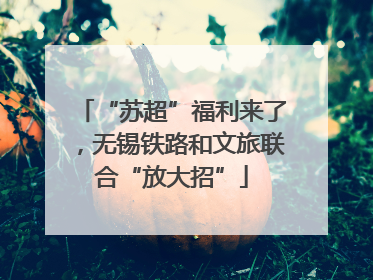 “苏超”福利来了，无锡铁路和文旅联合“放大招”