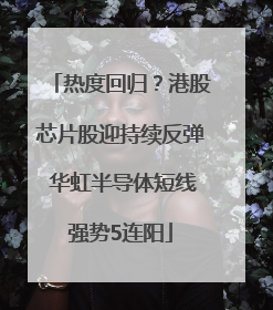 热度回归？港股芯片股迎持续反弹 华虹半导体短线强势5连阳