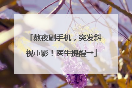 熬夜刷手机，突发斜视重影！医生提醒→