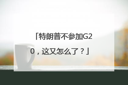 特朗普不参加G20，这又怎么了？