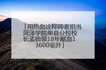 用热血诠释师者担当 菏泽学院单县分校校长孟德领18年献血13600毫升