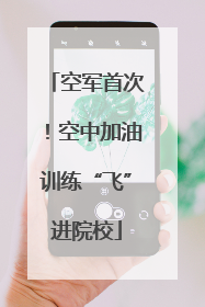空军首次！空中加油训练“飞”进院校