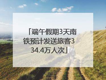 端午假期3天南铁预计发送旅客334.4万人次