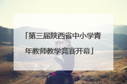第三届陕西省中小学青年教师教学竞赛开幕
