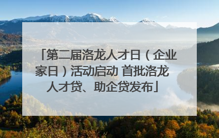 第二届洛龙人才日（企业家日）活动启动 首批洛龙人才贷、助企贷发布