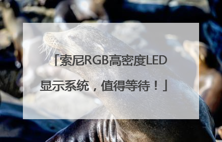 索尼RGB高密度LED显示系统，值得等待！