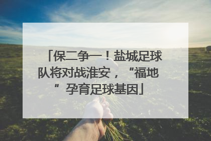 保二争一！盐城足球队将对战淮安，“福地”孕育足球基因