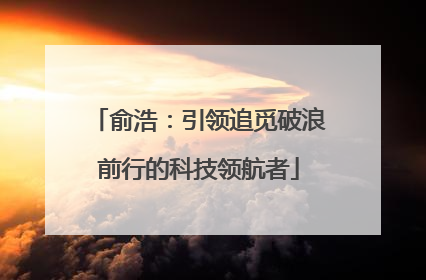 俞浩：引领追觅破浪前行的科技领航者