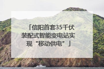 信阳首套35千伏装配式智能变电站实现“移动供电”