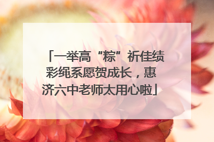 一举高“粽”祈佳绩 彩绳系愿贺成长，惠济六中老师太用心啦