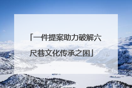 一件提案助力破解六尺巷文化传承之困