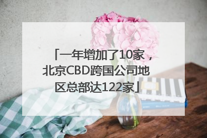 一年增加了10家，北京CBD跨国公司地区总部达122家