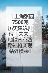 上海张园7500吨历史建筑归位！未来，地铁南京西路站将实现站外换乘！