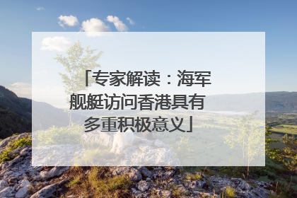 专家解读：海军舰艇访问香港具有多重积极意义