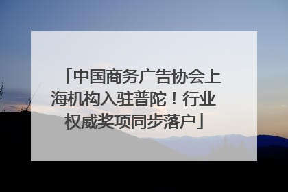 中国商务广告协会上海机构入驻普陀！行业权威奖项同步落户
