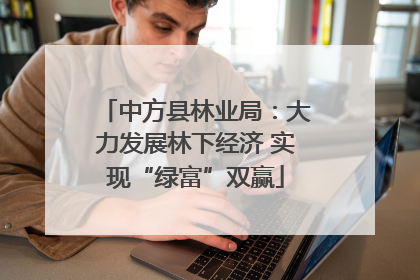 中方县林业局：大力发展林下经济 实现“绿富”双赢