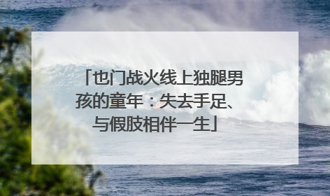 也门战火线上独腿男孩的童年：失去手足、与假肢相伴一生
