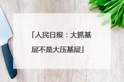 人民日报：大抓基层不是大压基层