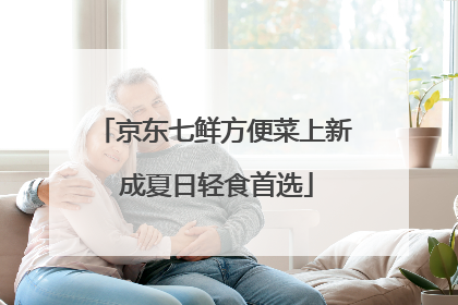 京东七鲜方便菜上新 成夏日轻食首选