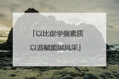 以比促学强素质 以赛赋能展风采