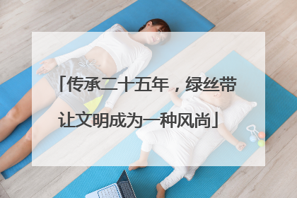 传承二十五年，绿丝带让文明成为一种风尚