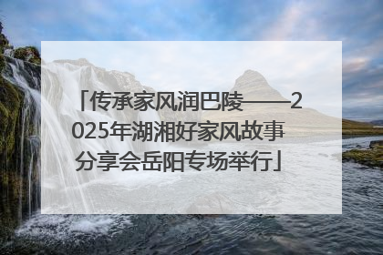 传承家风润巴陵——2025年湖湘好家风故事分享会岳阳专场举行