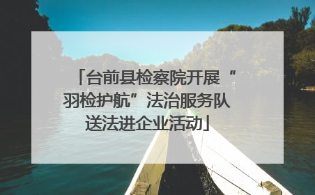 台前县检察院开展“羽检护航”法治服务队送法进企业活动