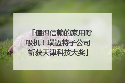 值得信赖的家用呼吸机！瑞迈特子公司斩获天津科技大奖