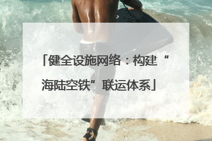 健全设施网络：构建“海陆空铁”联运体系