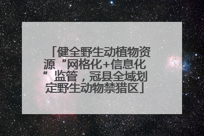健全野生动植物资源“网格化+信息化”监管，冠县全域划定野生动物禁猎区
