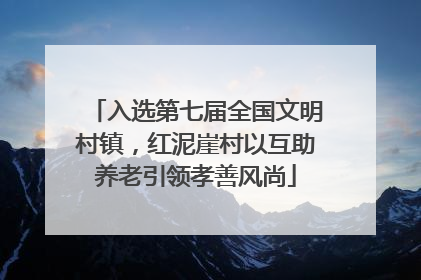 入选第七届全国文明村镇，红泥崖村以互助养老引领孝善风尚