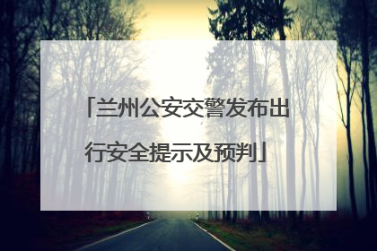 兰州公安交警发布出行安全提示及预判
