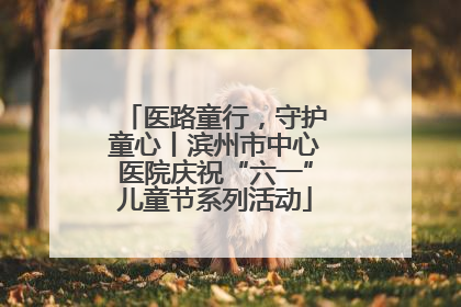 医路童行，守护童心丨滨州市中心医院庆祝“六一”儿童节系列活动
