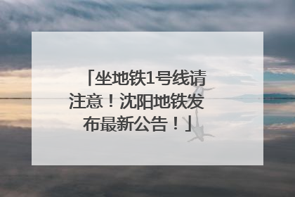 坐地铁1号线请注意！沈阳地铁发布最新公告！
