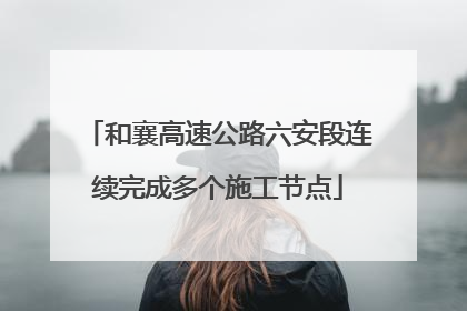 和襄高速公路六安段连续完成多个施工节点