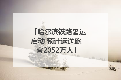 哈尔滨铁路暑运启动 预计运送旅客2052万人