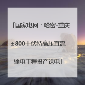 国家电网：哈密-重庆±800千伏特高压直流输电工程投产送电