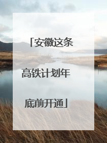 安徽这条高铁计划年底前开通