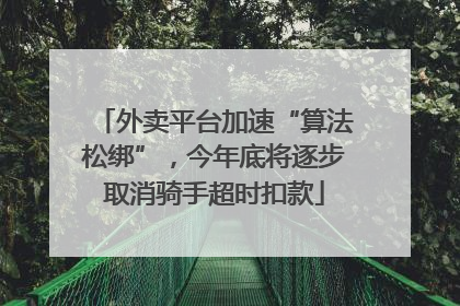 外卖平台加速“算法松绑”，今年底将逐步取消骑手超时扣款