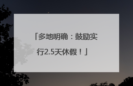 多地明确：鼓励实行2.5天休假！