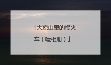 大凉山里的慢火车（暖相册）