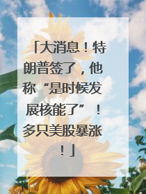 大消息！特朗普签了，他称“是时候发展核能了”！多只美股暴涨！
