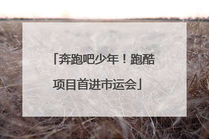 奔跑吧少年！跑酷项目首进市运会