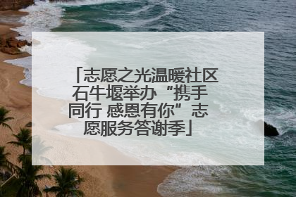 志愿之光温暖社区 石牛堰举办“携手同行 感恩有你”志愿服务答谢季