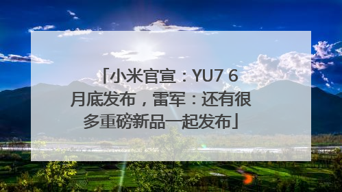 小米官宣：YU7 6月底发布，雷军：还有很多重磅新品一起发布