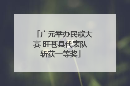 广元举办民歌大赛 旺苍县代表队斩获一等奖